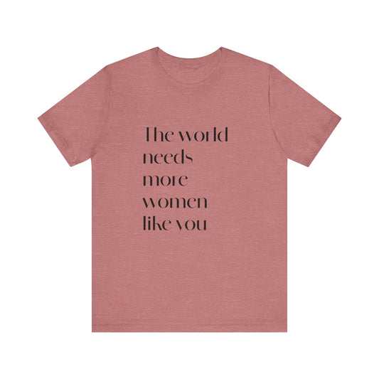 The World Needs More Women Like You Graphic Tee