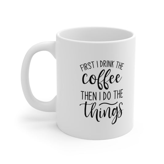 First I Drink the Coffee Ceramic Mug