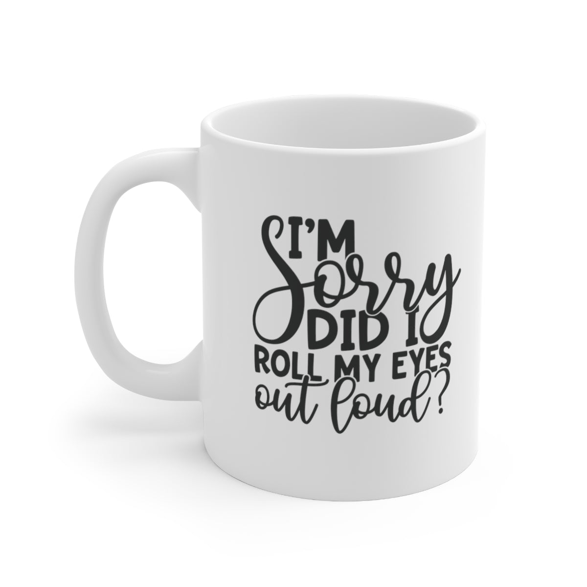 Did I Roll My Eyes Out Loud? Ceramic Mug