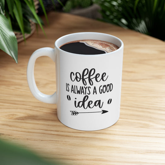 Coffee Is Always a Good Idea Ceramic Mug